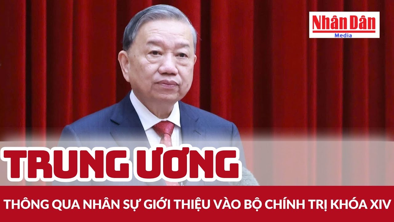 Trung ương thông qua nhân sự giới thiệu vào Bộ Chính trị khóa XIV | Báo Nhân Dân