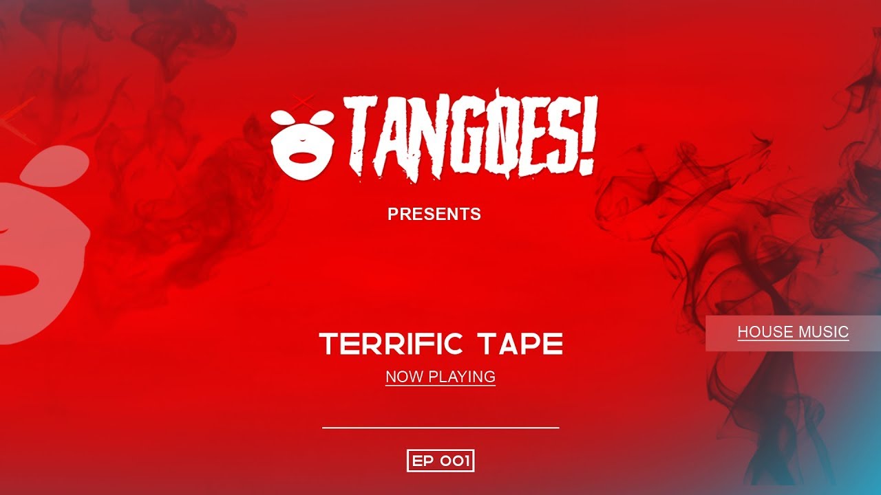 TANGOES! - TERRIFIC TAPE - EP : 01 - HOUSE MUSIC