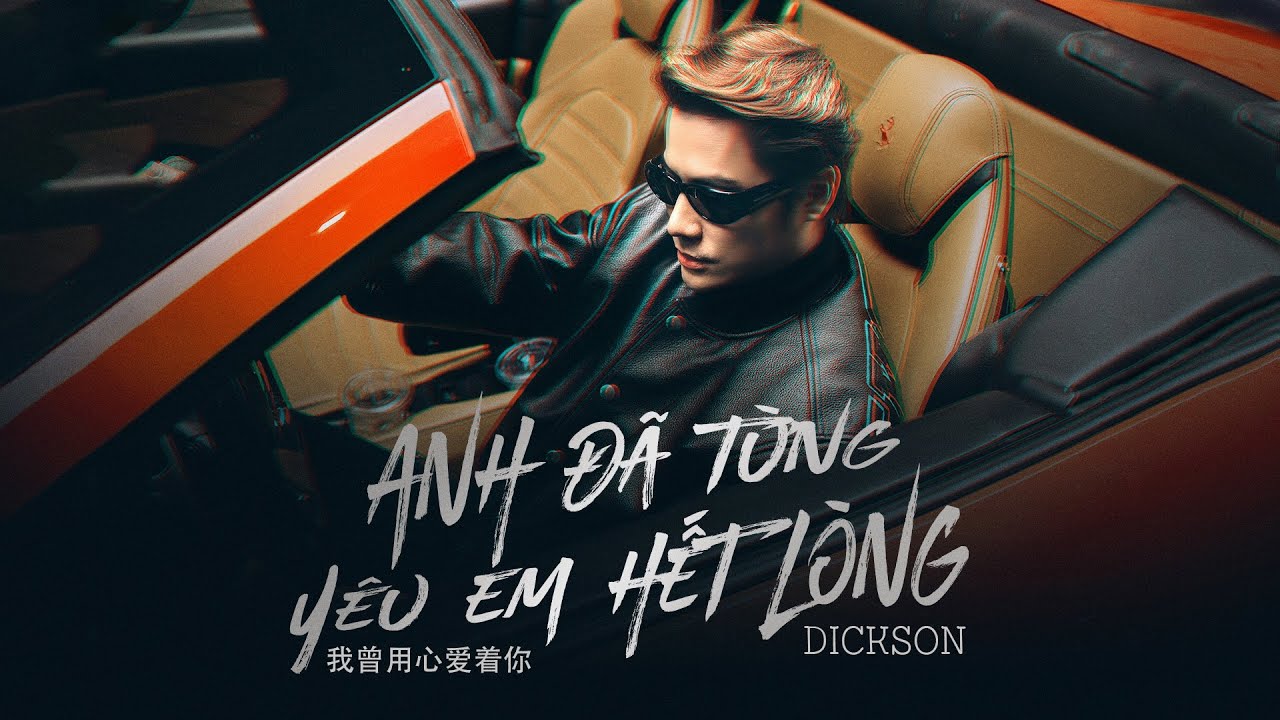 ANH Đ&Atilde; TỪNG Y&Ecirc;U EM HẾT L&Ograve;NG (M/V) - DICKSON