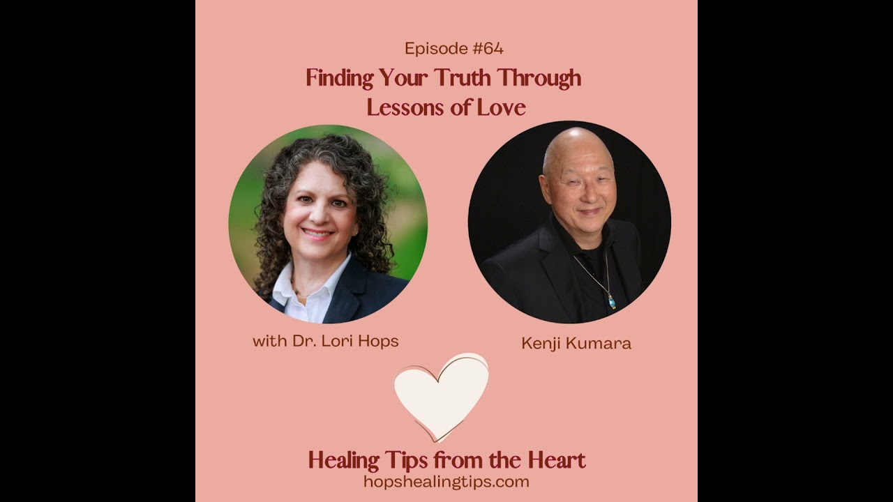 Finding Your Truth Through Lessons of Love. Kenji Kumara and Dr. Lori Hops
