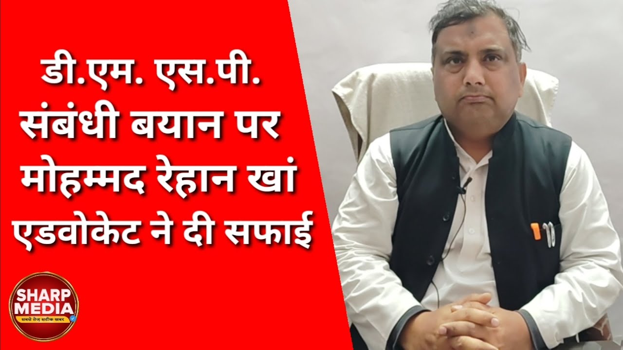 डी.एम. और एसपी संबंधी बयान पर  मोहम्मद रेहान खां एडवोकेट ने दी सफाई :Rampur