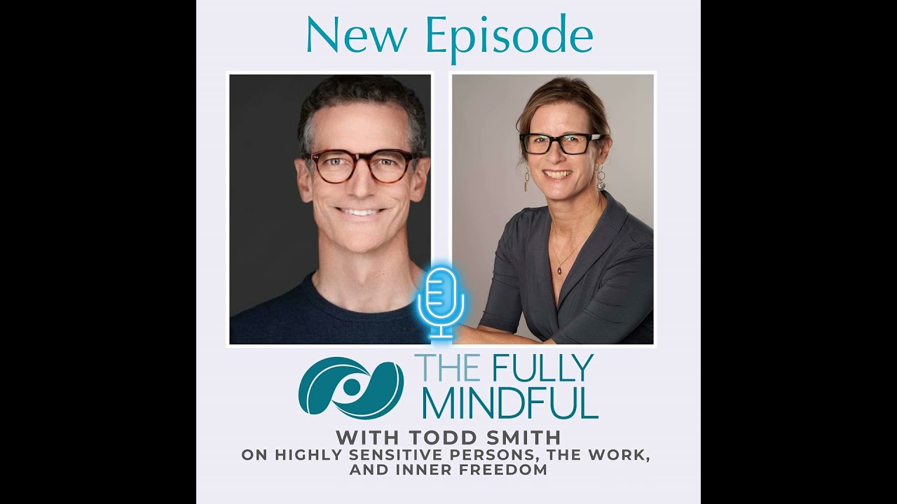 Todd Smith on Highly Sensitive Persons, The Work of Byron Katie, and Inner Freedom