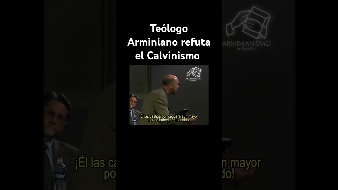 Teólogo Arminiano refuta el Calvinismo