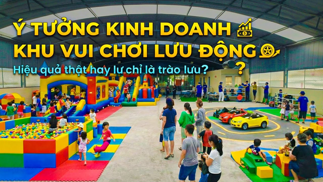 👉 Ý tưởng kinh doanh khu vui chơi lưu động – Hiệu quả thật hay chỉ là trào lưu? 🚀🎯