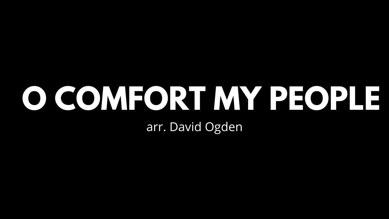 [Anthem 12/5/21] O Comfort My People arr. David Ogden