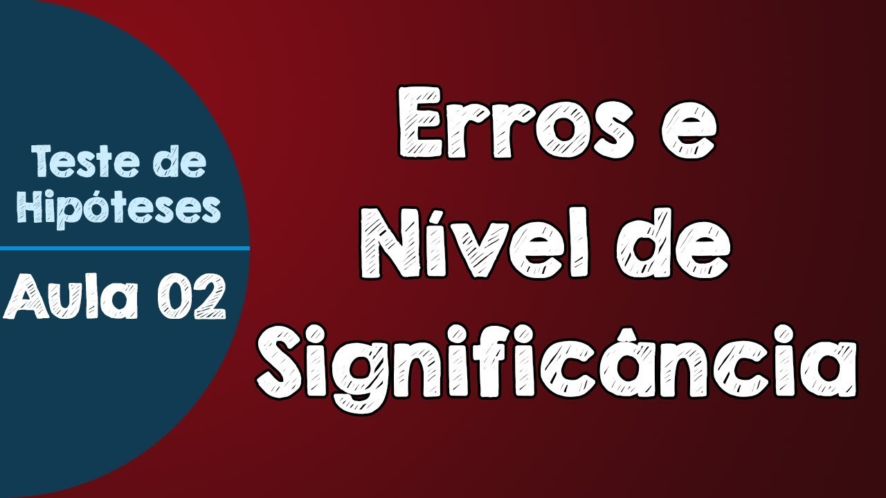 #02 - Tipos de erros e nível de significância em Teste de Hipótese - Erro tipo I e Erro tipo II