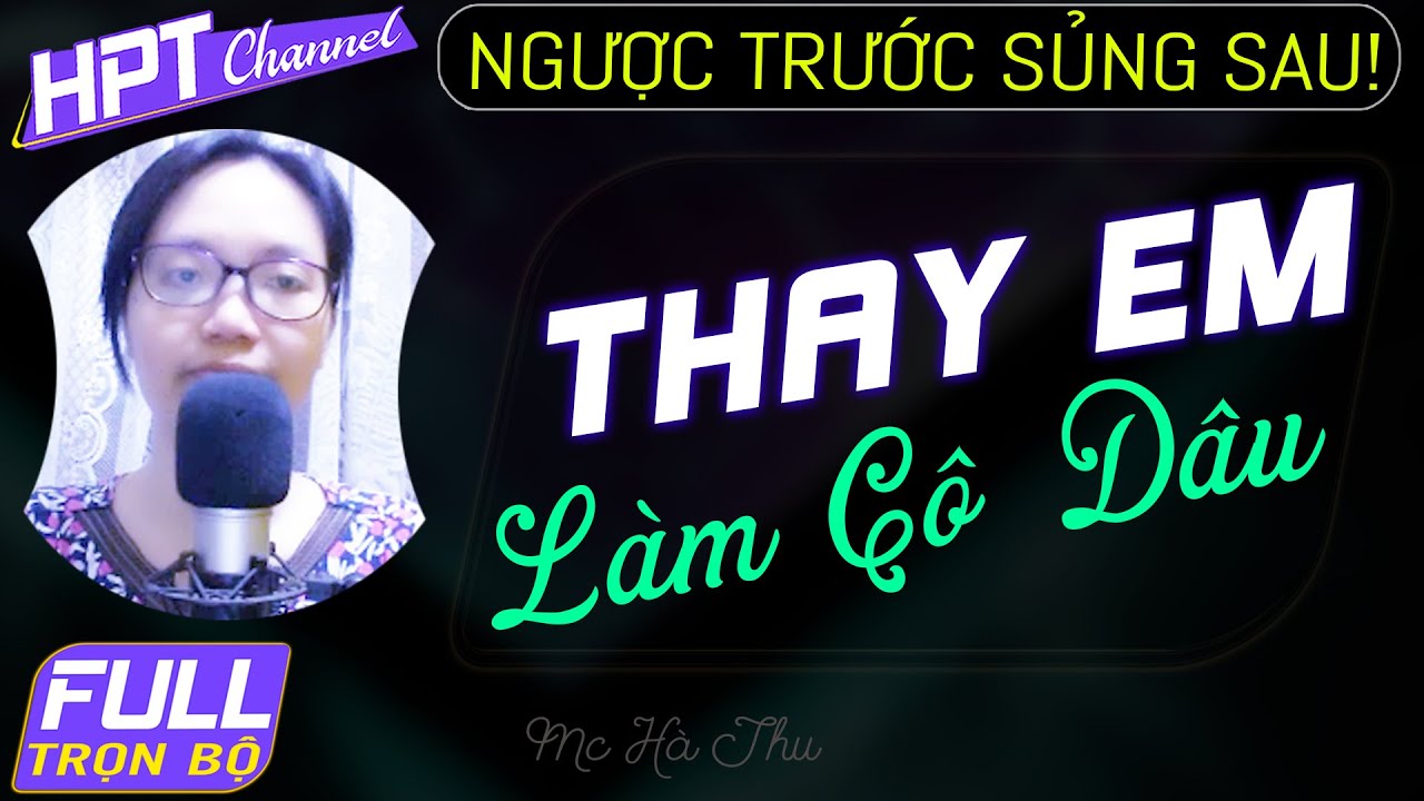 [FULL] Thay Em Làm Cô Dâu - Truyện ngôn tình em xô duyên chị đẩy tình Mc Hà Thu kể hay