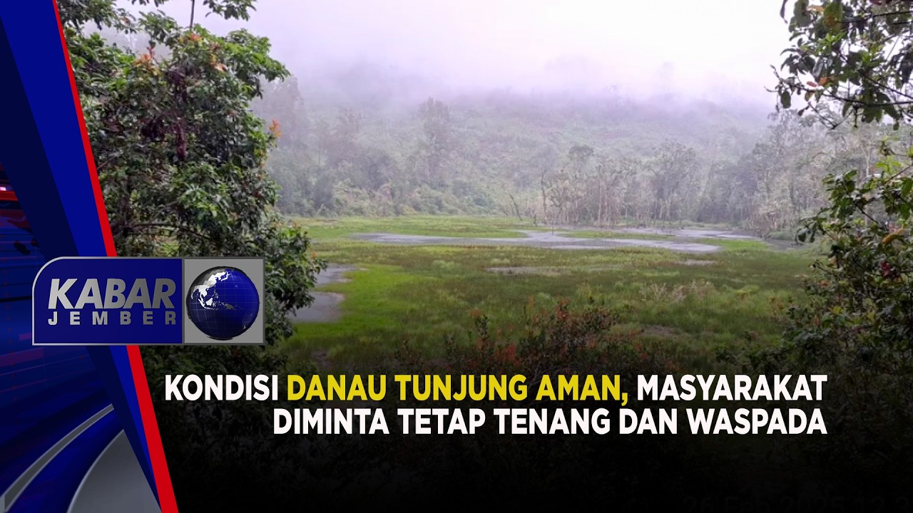 Kondisi Danau Tunjung Aman, Warga Diminta Tetap Tenang dan Waspada | KABAR JEMBER