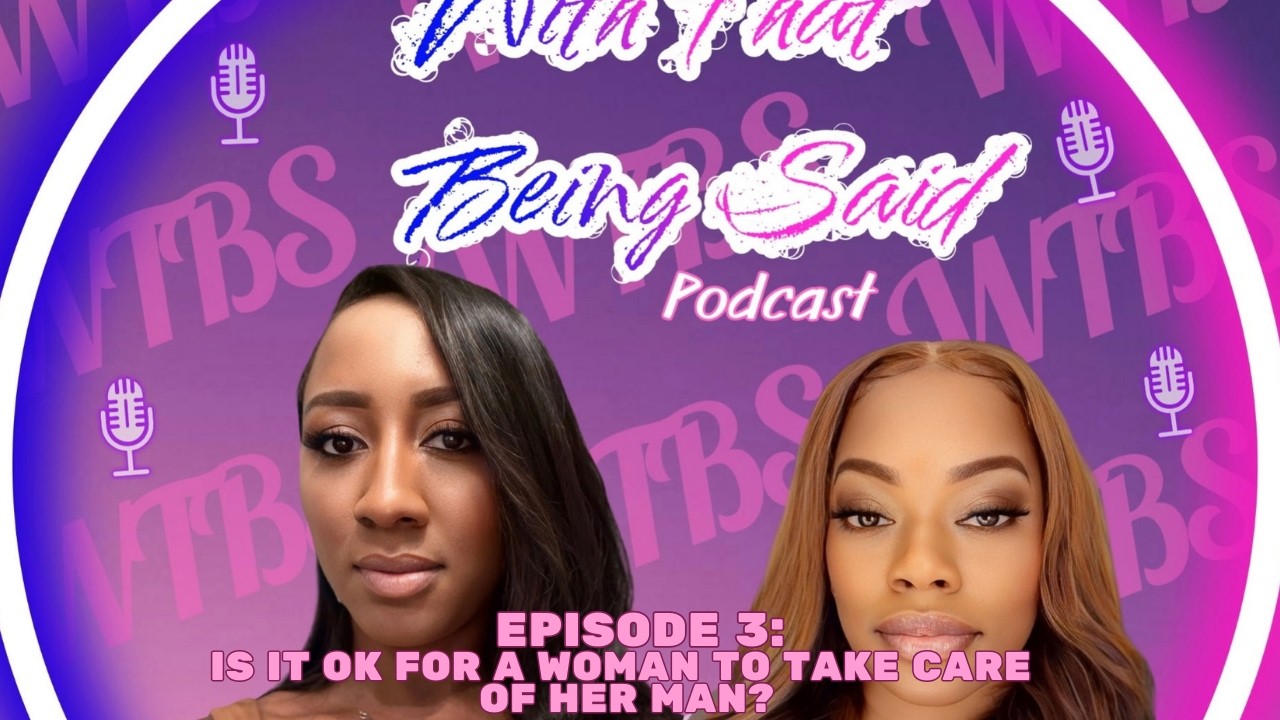 With That Being Said Episode 3 | Is it ok for a woman to take care of her man?