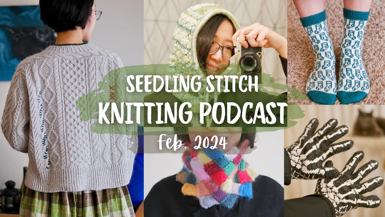 Cable Sweater, Sock Sock, Entrelac Cowl, Gloves, Hood - Seedling Stitch Knitting Podcast - Feb 2024
