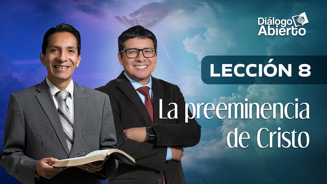 LECCIÓN 8 | LA PREEMINENCIA DE CRISTO | DIÁLOGO ABIERTO | ESCUELA SABÁTICA