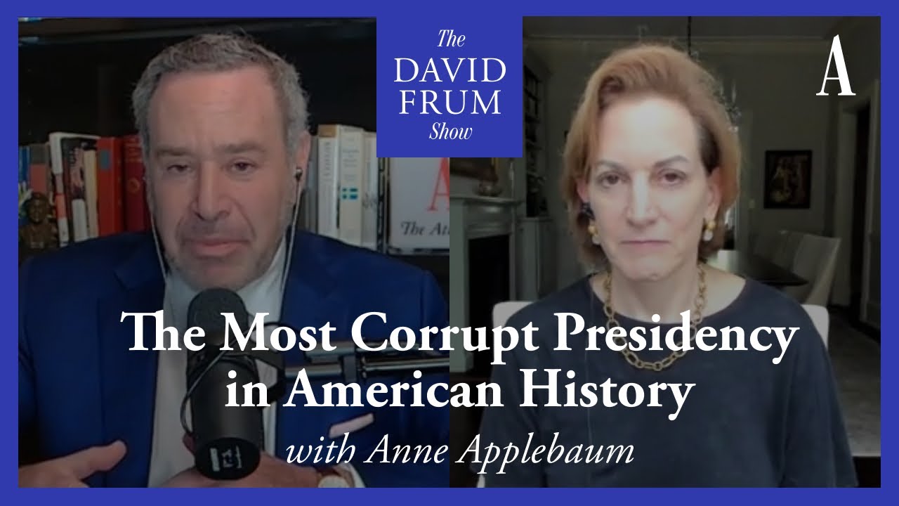 Anne Applebaum and the Most Corrupt Presidency in American History | The David Frum Show