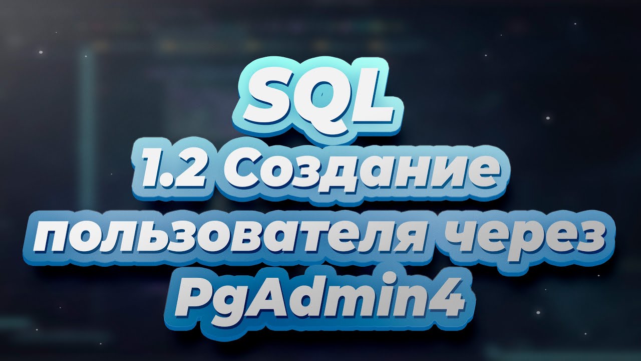 SQL. Урок 1.2 - Создание пользователя через PgAdmin