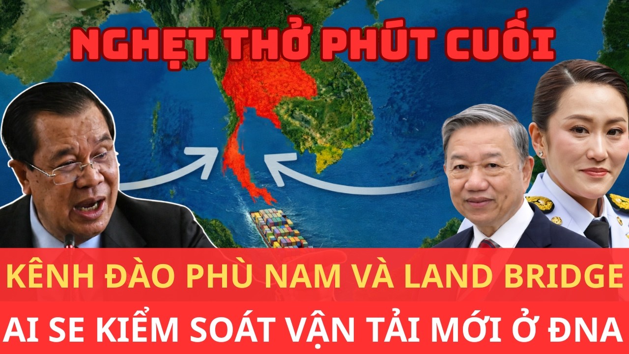 Kênh đào Phù Nam và Land Bridge Thái Lan: Ai sẽ kiểm soát tuyến vận tải mới ở Đông Nam Á?