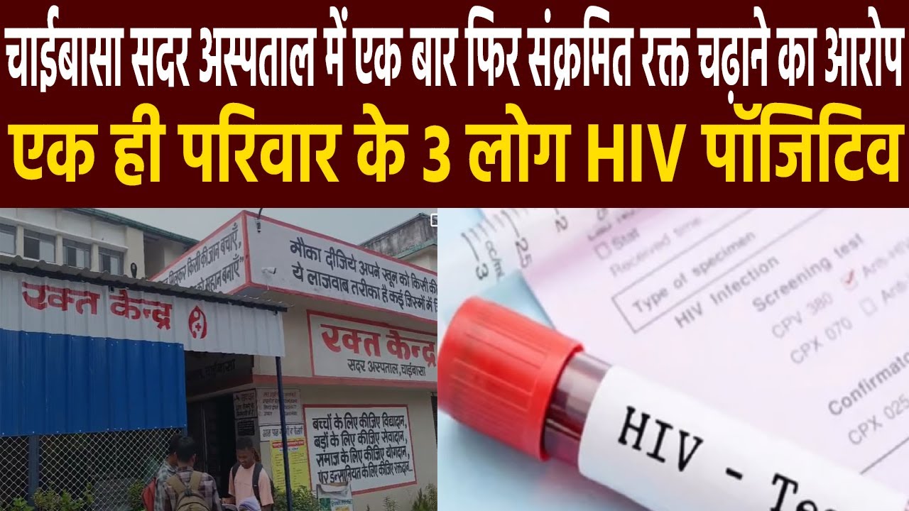 चाईबासा सदर अस्पताल में एक बार फिर संक्रमित रक्त चढ़ाने का आरोप, एक ही परिवार के 3 लोग HIV पॉजिटिव