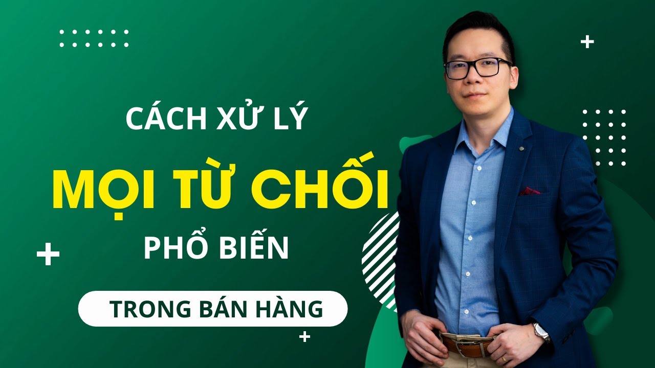 Cách trả lời mọi từ chối phổ biến nhất trong bán hàng - Kỹ năng bán hàng chuyên nghiệp