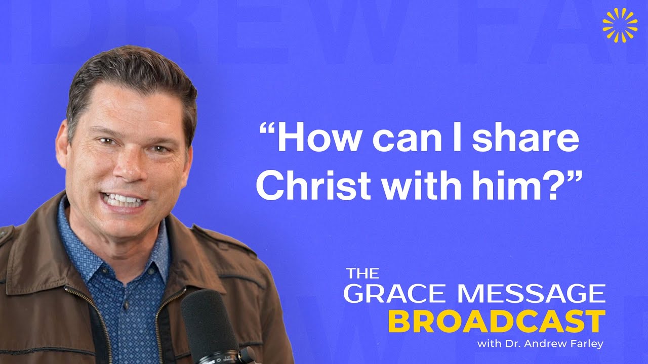 “How can I share Christ with him?” - The Grace Message with Dr. Andrew Farley