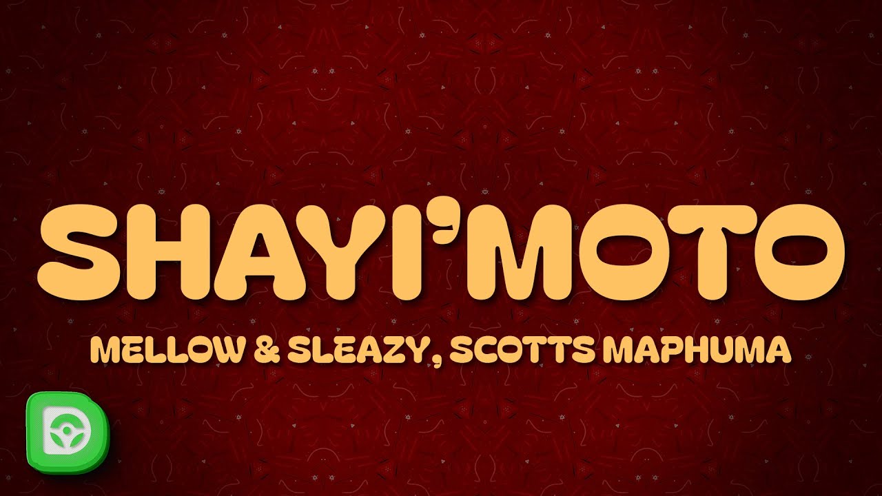 Mellow & Sleazy, Scotts Maphuma & Mr Pilato - Shayi’Moto (Lyrics) ft. Seemah & Yanda Woods