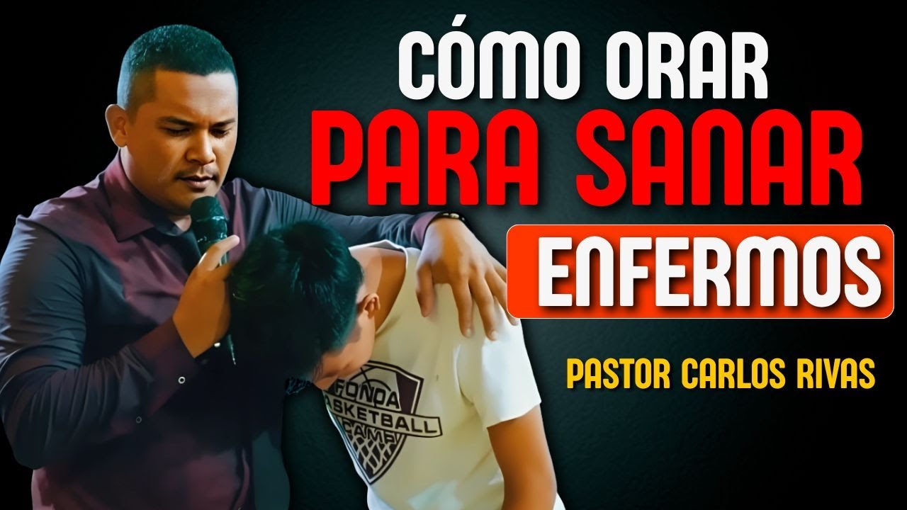 C&oacute;mo orar por los enfermos y endemoniados - Pastor Carlos Rivas