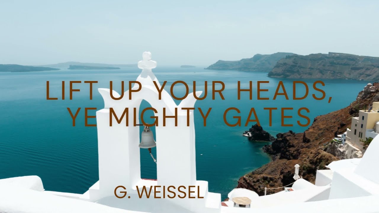Lift up your heads, ye mighty gates (G.Weissel)