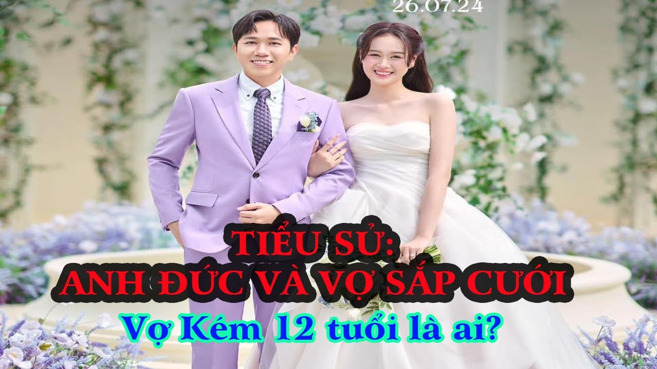Tiểu Sử ANH ĐỨC VÀ VỢ - Vợ Kém 12 Tuổi Của Anh Là Ai?/