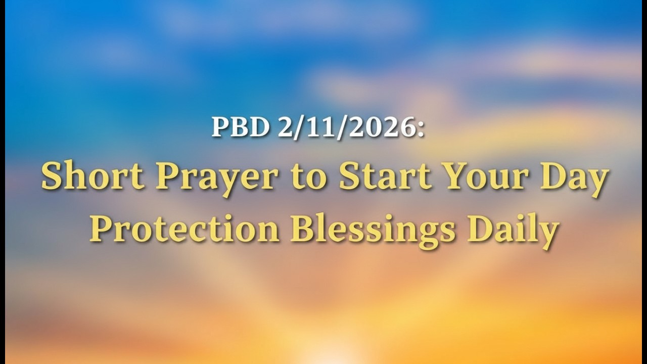 PBD 2/11/2026: Short Prayer to Start Your Day | Protection Blessings Daily