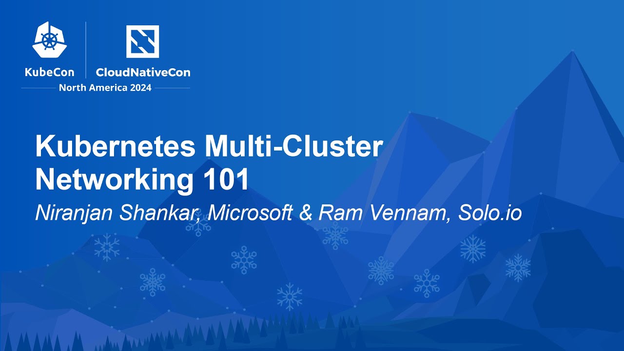 Kubernetes Multi-Cluster Networking 101 - Niranjan Shankar, Microsoft & Ram Vennam, Solo.io