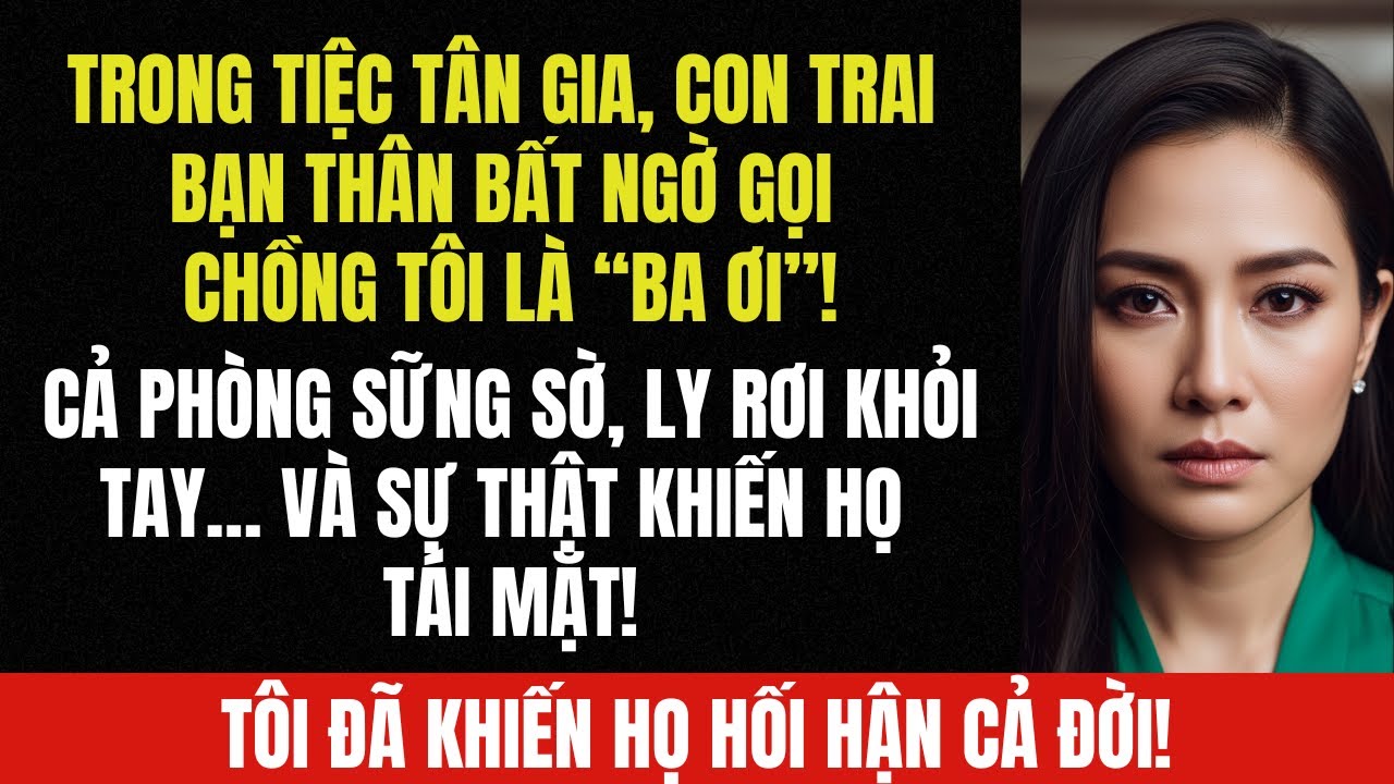 Trong Tiệc Tân Gia, Con Của Bạn Thân Gọi Chồng Tôi Là “Ba” – Cả Phòng Sững Sờ!