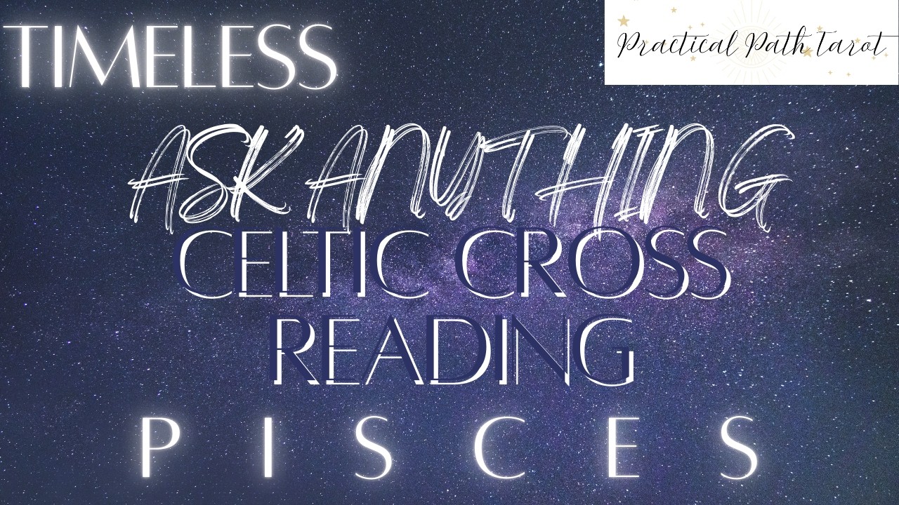 PISCES | A S K  A N Y T H I N G  -  TIMELESS CELTIC CROSS READING | Practical Path Tarot