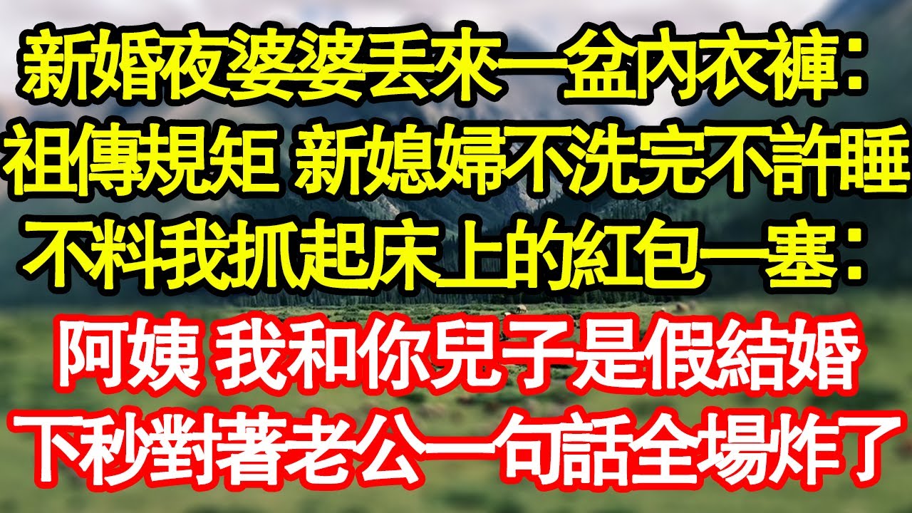 新婚夜婆婆丟來一盆內衣褲：祖傳規矩 新媳婦不洗完不許睡，不料我抓起床上的紅包一塞：阿姨 我和你兒子是假結婚，下秒對著老公一句話全場炸了真情故事會|老年故事|情感需求|養老|家庭