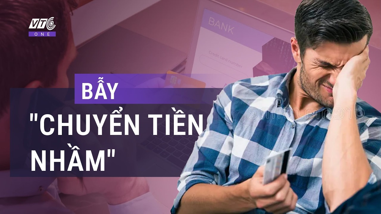 Bẫy “chuyển tiền nhầm” rồi khóc lóc xin trả lại: Kịch bản thao túng tâm lý khó lường l VTC One