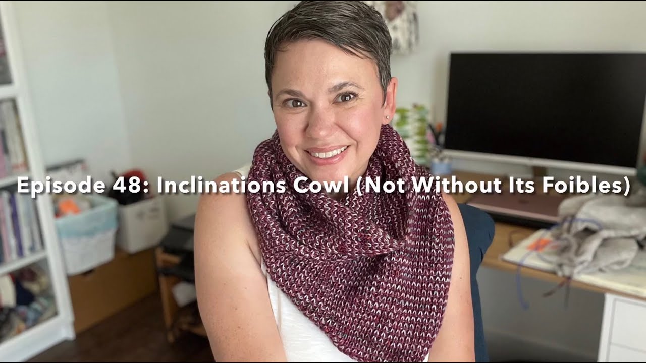 Episode 48: Inclinations Cowl (Not Without Its Foibles)