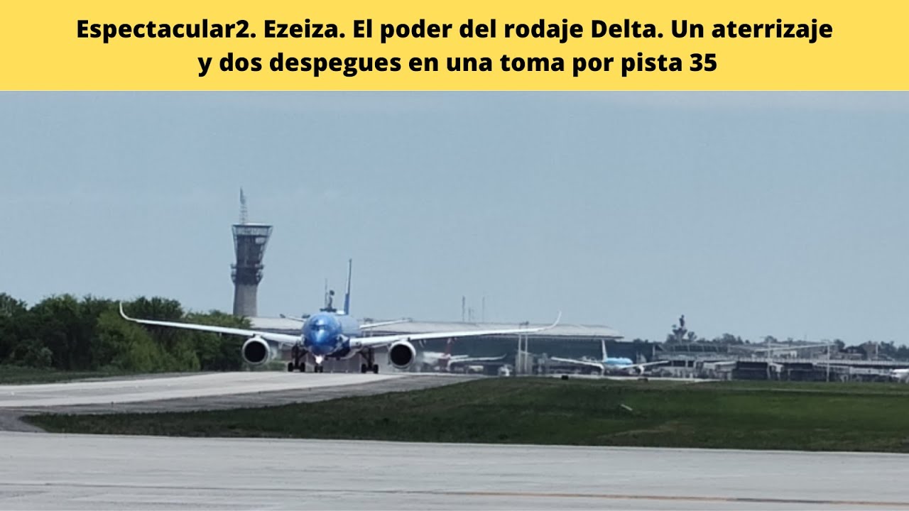 Espectacular2 Ezeiza. El poder del rodaje Delta. 1 aterrizaje y 2 despegues en una toma por pista 35