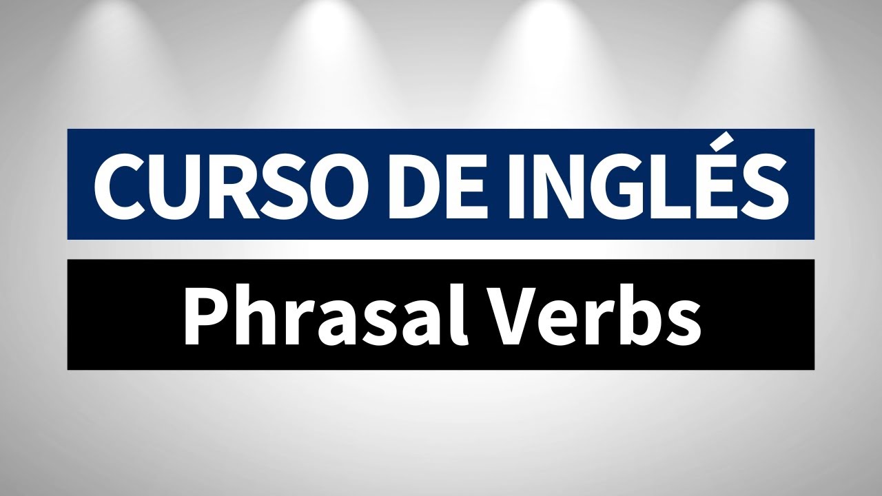 Phrasal Verbs Que DEBES Dominar para Hablar Inglés Fluido