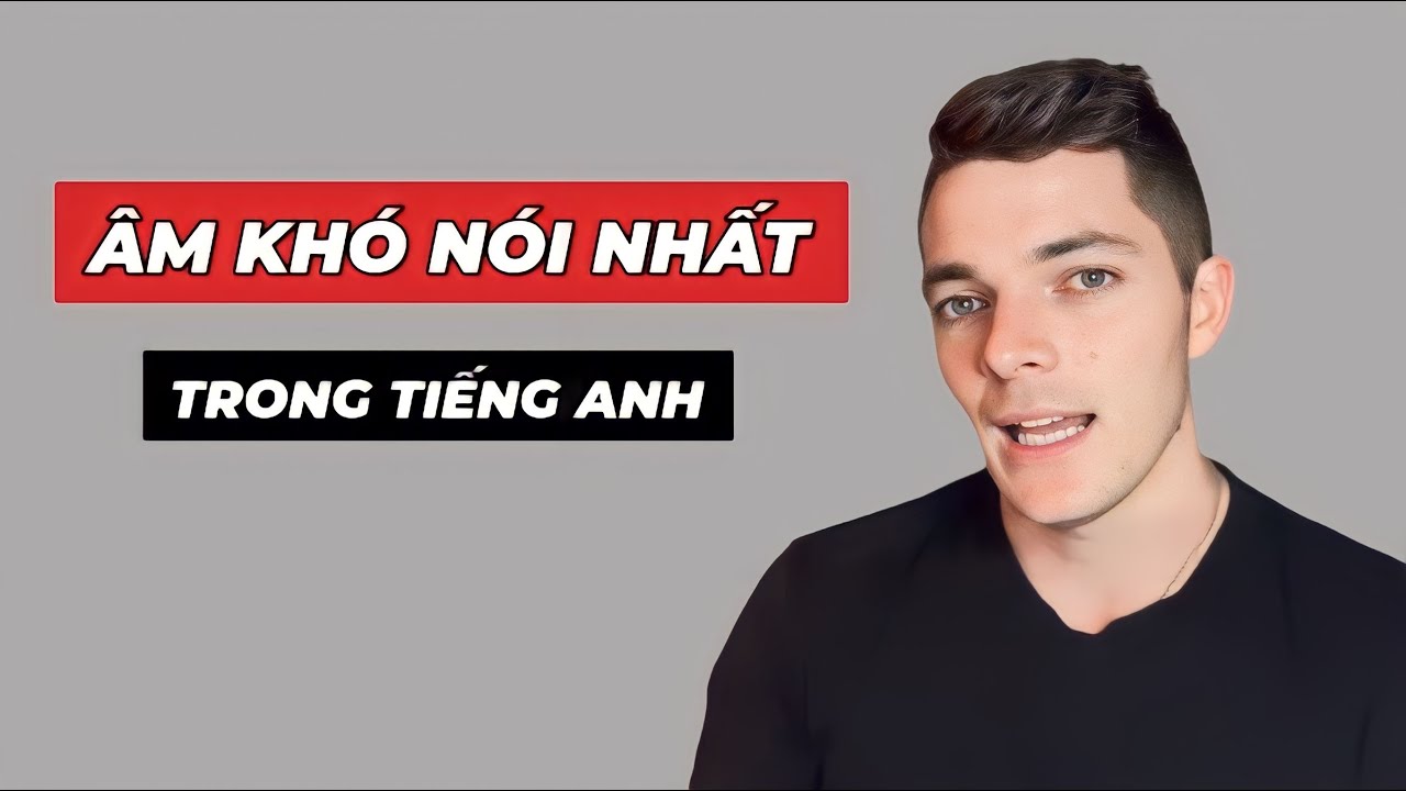 ÂM KHÓ NÓI NHẤT TRONG TIẾNG ANH