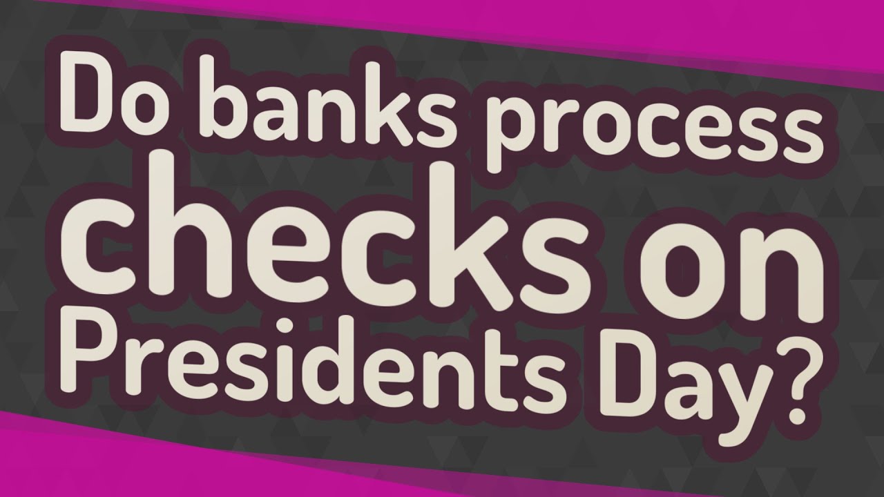 Do banks process checks on Presidents Day?
