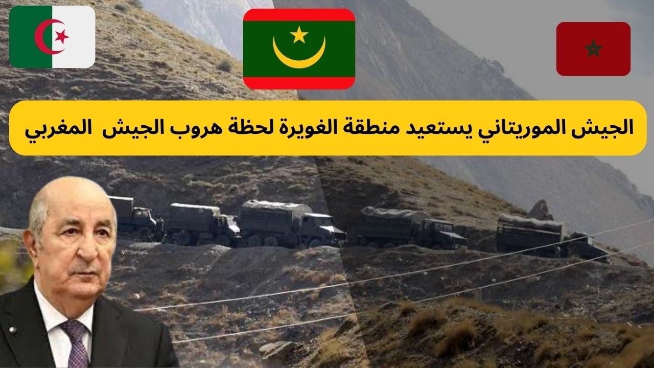 الجيش الموريتاني على خطى الجيش الجزائري  يستولي ويستعيد منطقة الغويرة لحظة هروب الجيش  المغربي