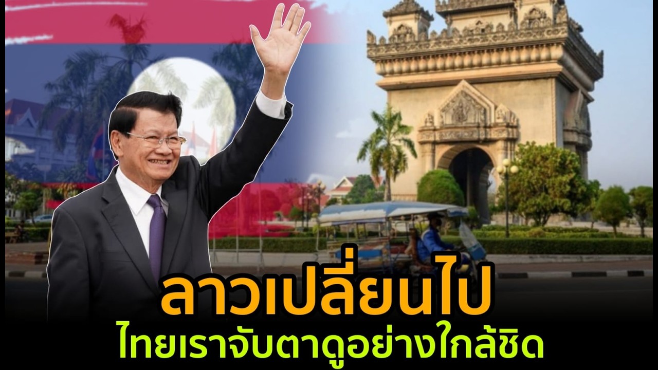 ลาวเปลี่ยนไป! ไทยเราจับตาดูอย่างใกล้ชิด?