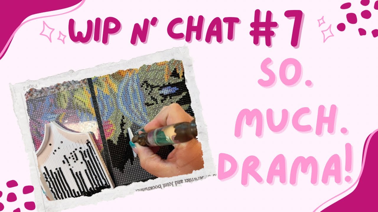 WIP n’ Chat 7 - Drama in the community is making me re-think things!