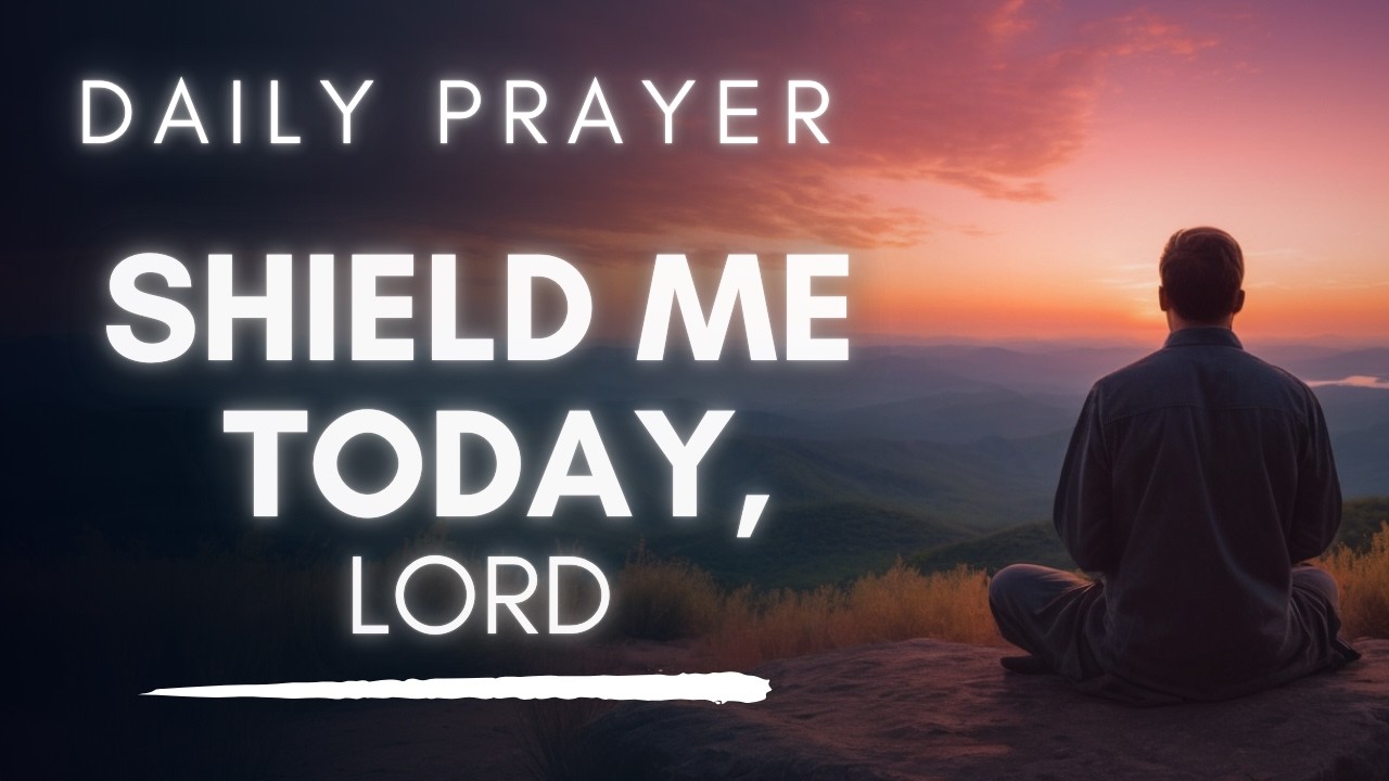 Shield Me Today, Lord - A Powerful Morning Prayer for God's Protection