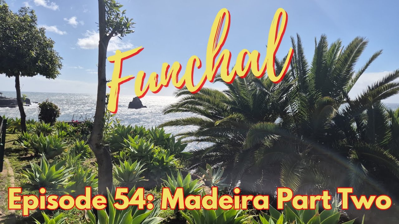 Episode Fifty Four - Funchal, Madeira: Part 2