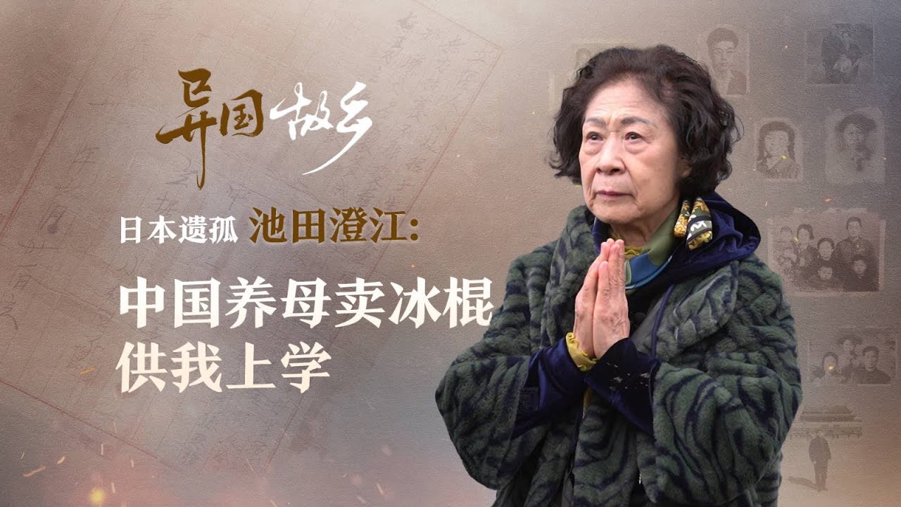异国“故乡”|日本遗孤池田澄江：中国养母卖冰棍供我上学