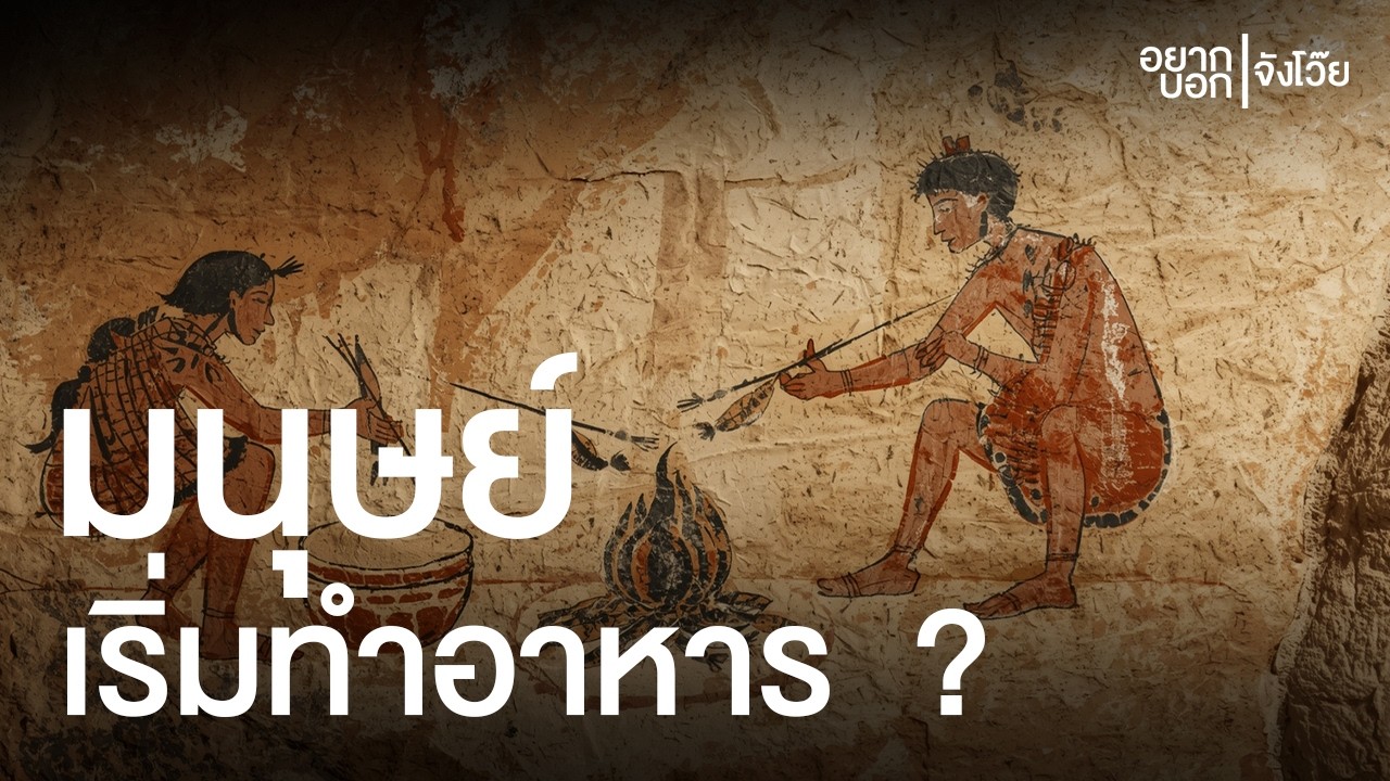 มนุษย์สมัยก่อน เริ่มทำอาหารกินตั้งแต่ตอนไหน ? | อยากบอกจังโว๊ย