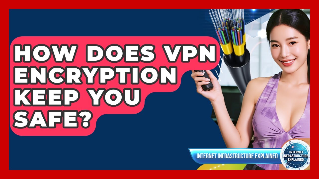 How Does VPN Encryption Keep You Safe? - Internet Infrastructure Explained