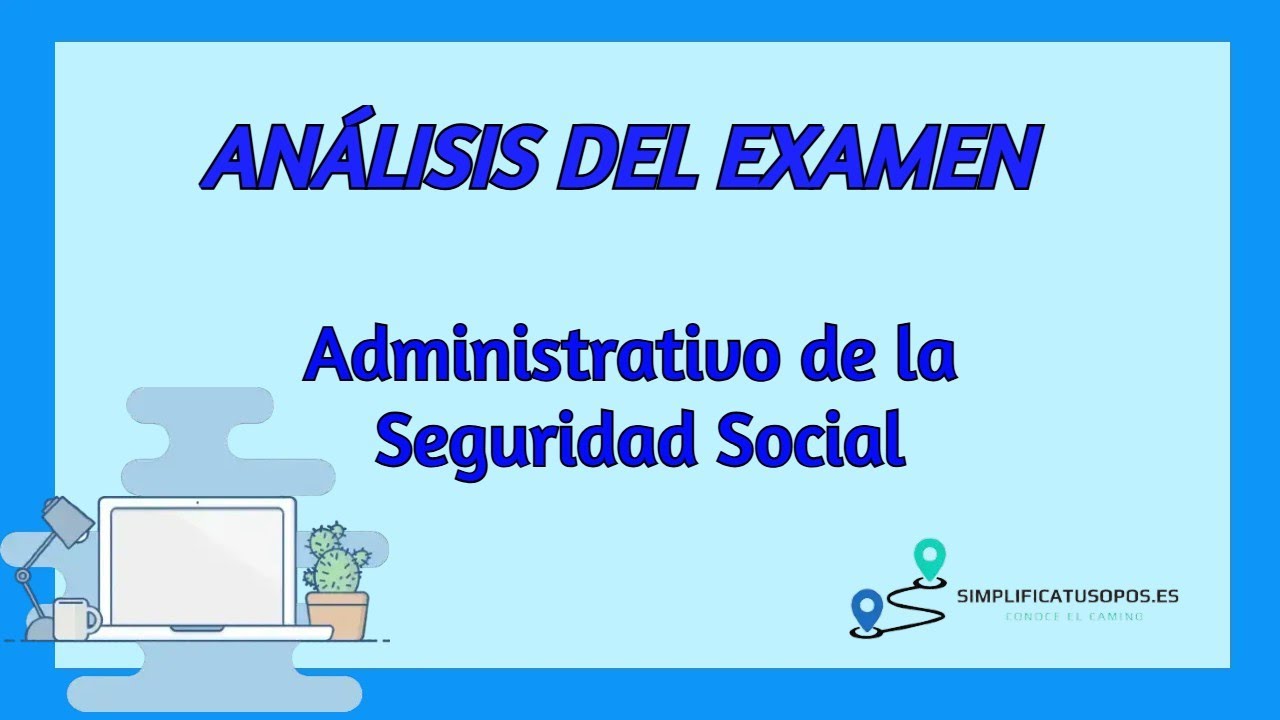 ANÁLISIS del EXAMEN - ADMINISTRATIVO de la SEGURIDAD SOCIAL