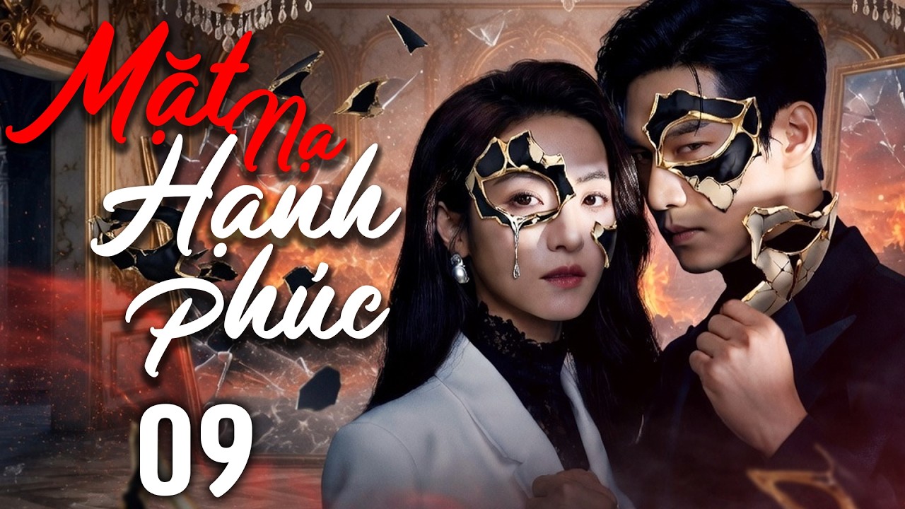 Phim Hay I MẶT NẠ HẠNH PHÚC - Tập 09 (Thuyết Minh) | Phim Bộ Ngôn Tình Trung Quốc Hay Nhất