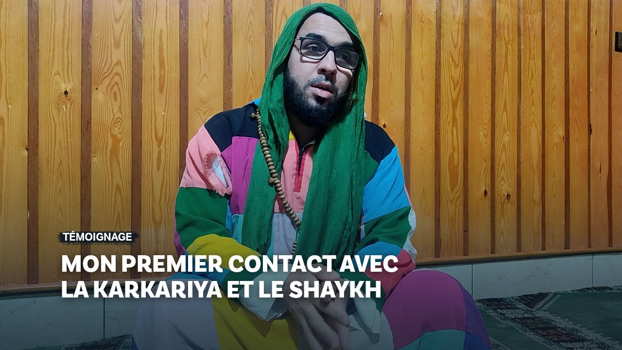 Mon premier contact avec la Karkariya et le Shaykh — Témoignage de Abdelkhabir (Algérie)