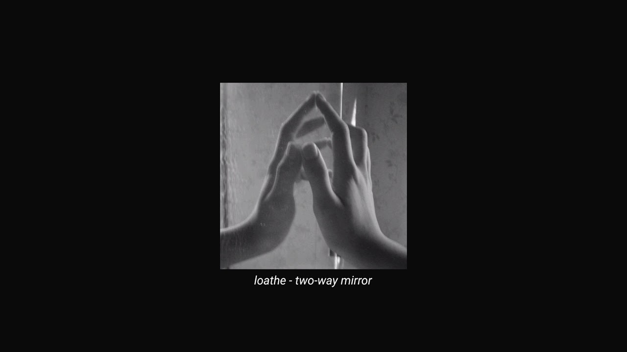 loathe - two-way mirror (slowed + reverb)