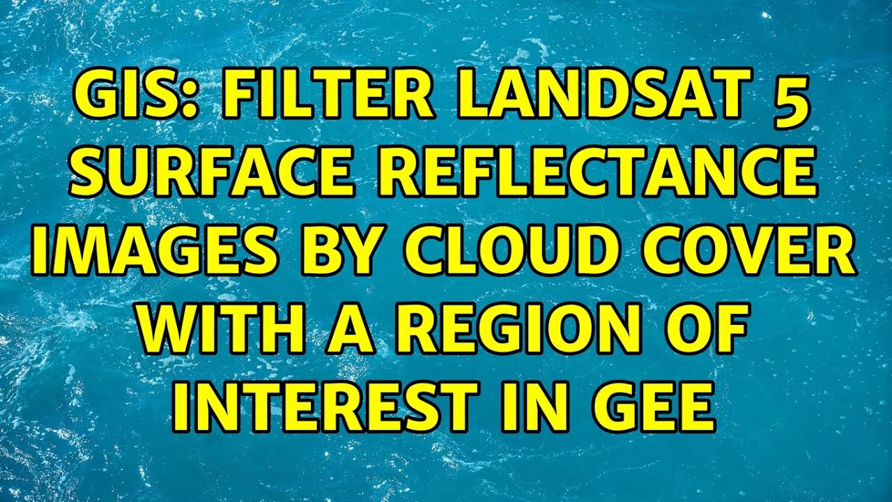 GIS: Filter Landsat 5 Surface Reflectance Images by Cloud Cover with a Region of Interest in GEE