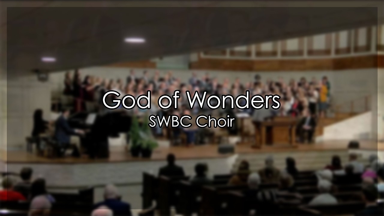 God Of Wonders - Southwest Baptist Church Choir - Southwest Baptist Church